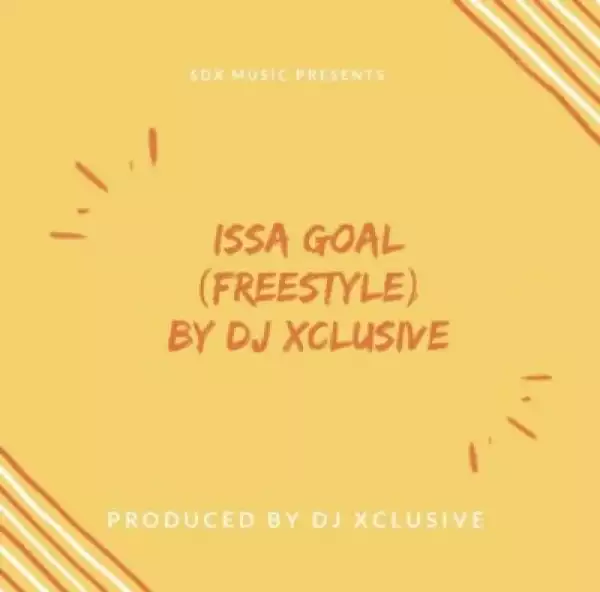 DJ Xclusive - Issa Goal (Freestyle)